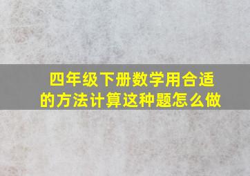 四年级下册数学用合适的方法计算这种题怎么做