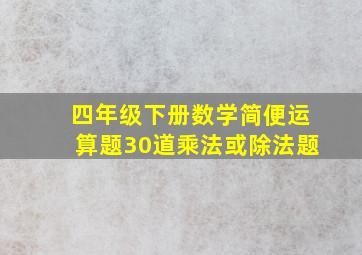 四年级下册数学简便运算题30道乘法或除法题