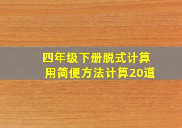 四年级下册脱式计算用简便方法计算20道