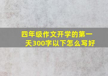 四年级作文开学的第一天300字以下怎么写好