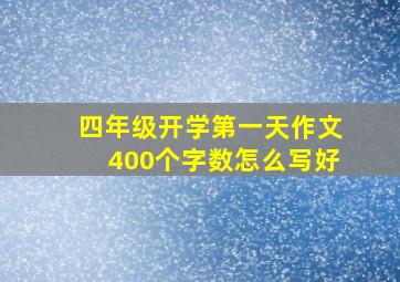 四年级开学第一天作文400个字数怎么写好