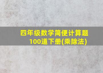 四年级数学简便计算题100道下册(乘除法)