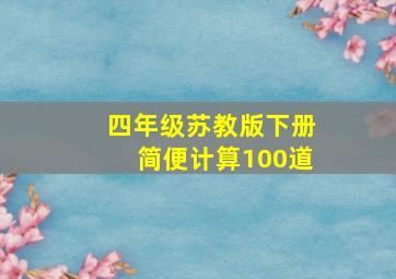 四年级苏教版下册简便计算100道