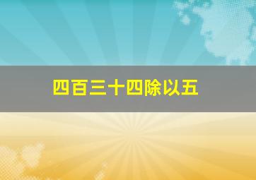 四百三十四除以五