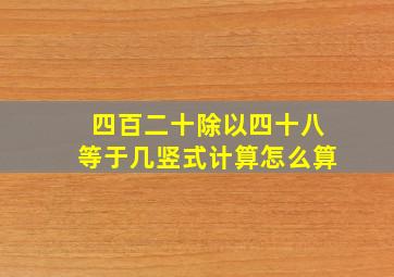 四百二十除以四十八等于几竖式计算怎么算