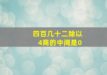 四百几十二除以4商的中间是0