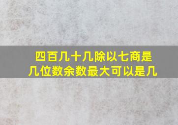 四百几十几除以七商是几位数余数最大可以是几