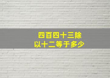 四百四十三除以十二等于多少