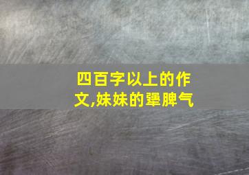 四百字以上的作文,妹妹的犟脾气