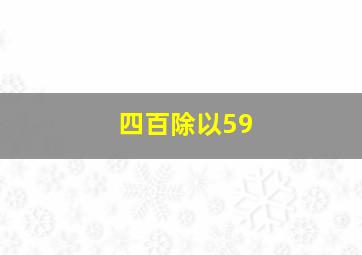 四百除以59