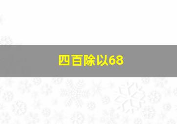 四百除以68