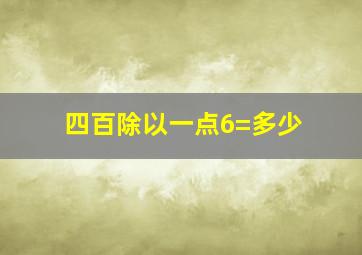 四百除以一点6=多少