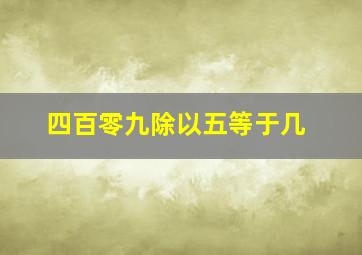 四百零九除以五等于几