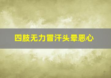 四肢无力冒汗头晕恶心