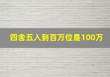 四舍五入到百万位是100万