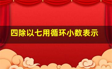 四除以七用循环小数表示