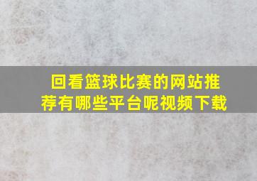 回看篮球比赛的网站推荐有哪些平台呢视频下载