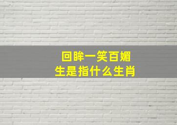 回眸一笑百媚生是指什么生肖