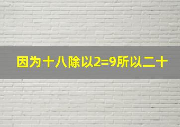 因为十八除以2=9所以二十