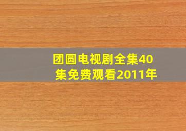 团圆电视剧全集40集免费观看2011年