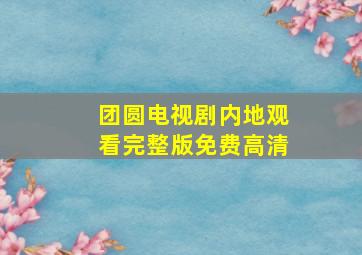 团圆电视剧内地观看完整版免费高清