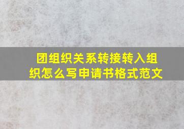 团组织关系转接转入组织怎么写申请书格式范文