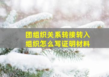 团组织关系转接转入组织怎么写证明材料