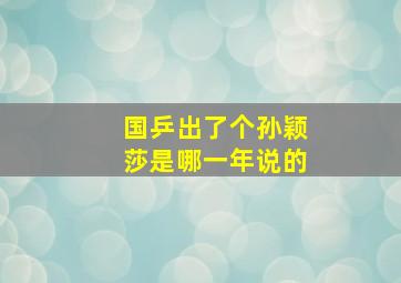 国乒出了个孙颖莎是哪一年说的