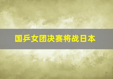 国乒女团决赛将战日本