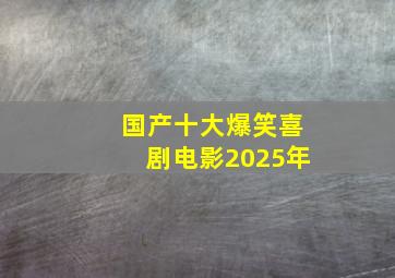 国产十大爆笑喜剧电影2025年