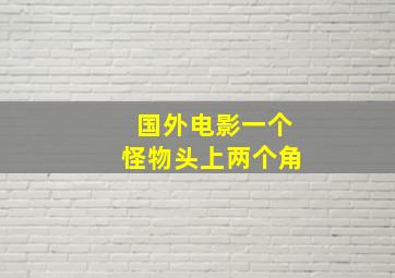 国外电影一个怪物头上两个角