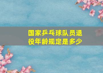 国家乒乓球队员退役年龄规定是多少