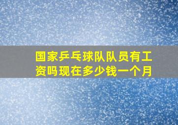 国家乒乓球队队员有工资吗现在多少钱一个月