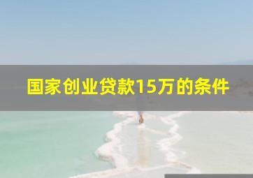 国家创业贷款15万的条件