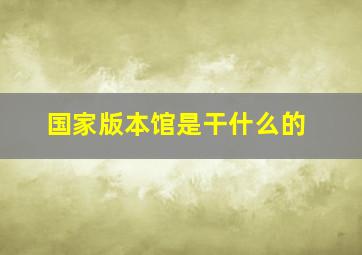 国家版本馆是干什么的