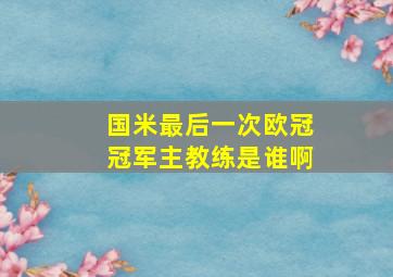 国米最后一次欧冠冠军主教练是谁啊