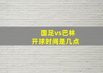 国足vs巴林开球时间是几点