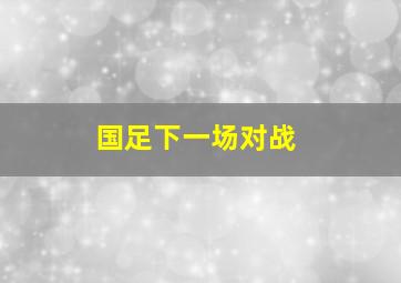 国足下一场对战