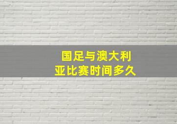 国足与澳大利亚比赛时间多久