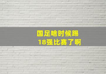 国足啥时候踢18强比赛了啊