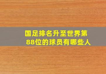 国足排名升至世界第88位的球员有哪些人