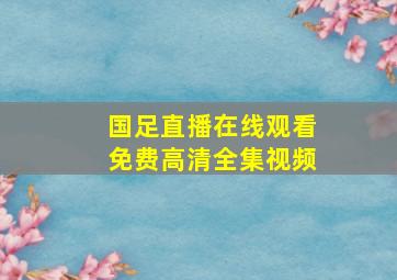 国足直播在线观看免费高清全集视频