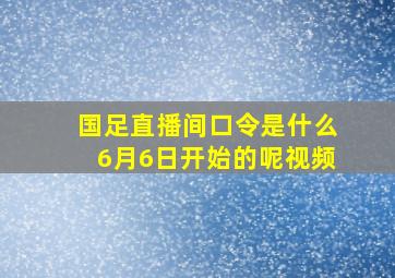 国足直播间口令是什么6月6日开始的呢视频