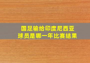 国足输给印度尼西亚球员是哪一年比赛结果