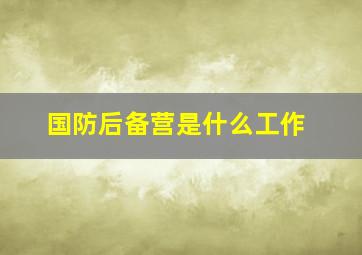 国防后备营是什么工作