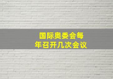 国际奥委会每年召开几次会议