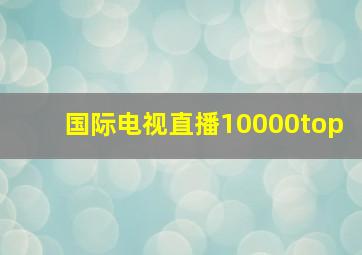 国际电视直播10000top