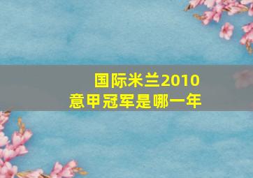 国际米兰2010意甲冠军是哪一年