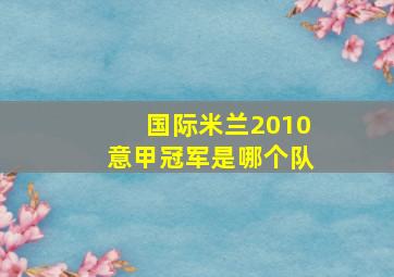 国际米兰2010意甲冠军是哪个队