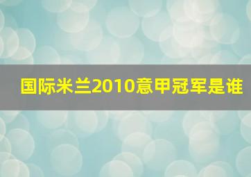 国际米兰2010意甲冠军是谁